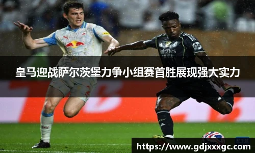 皇马迎战萨尔茨堡力争小组赛首胜展现强大实力