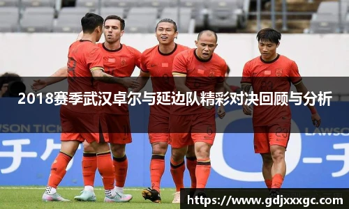 2018赛季武汉卓尔与延边队精彩对决回顾与分析